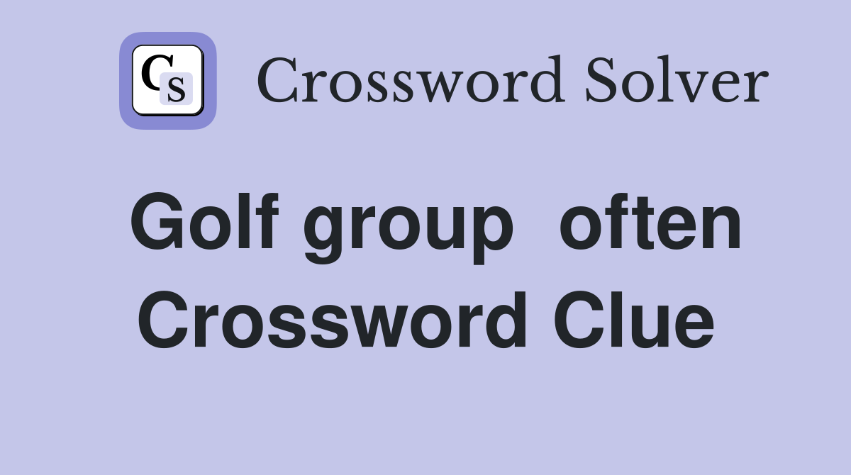 Golf group  often Crossword Clue