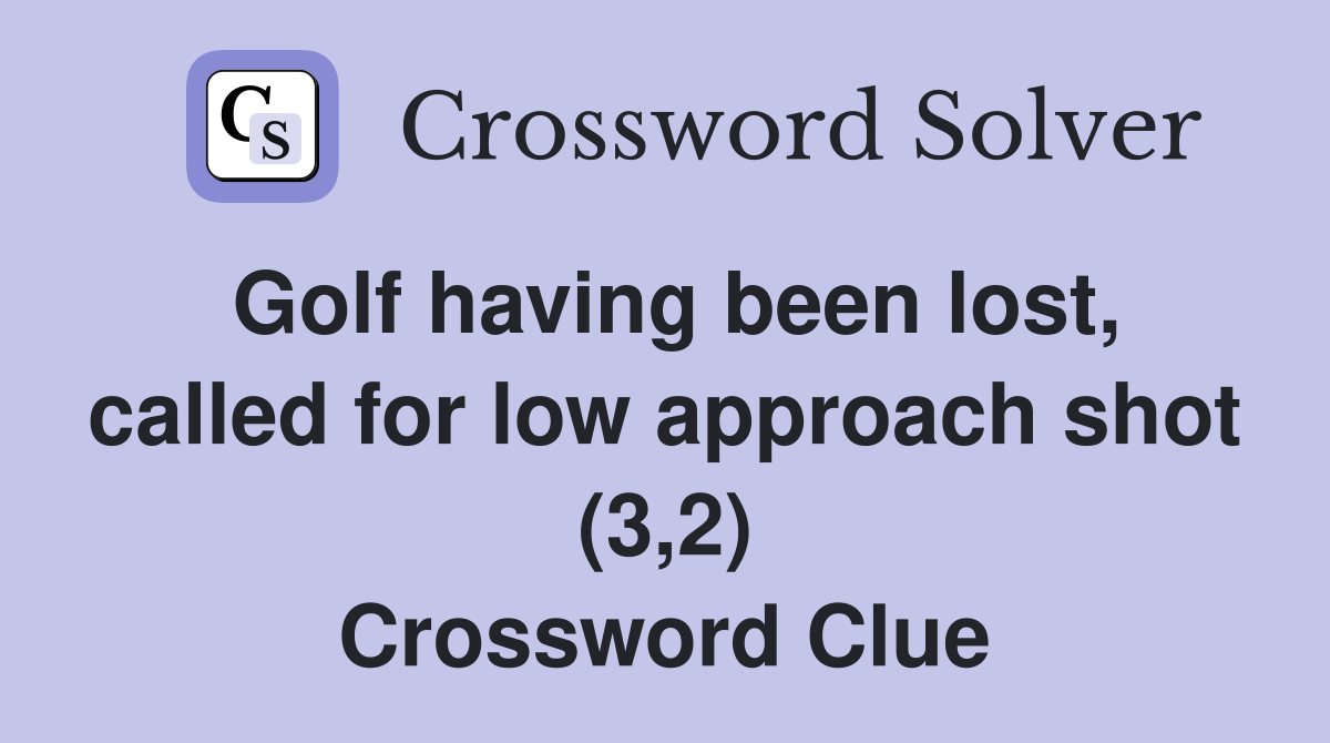 Golf having been lost, called for low approach shot (3,2) Crossword Clue