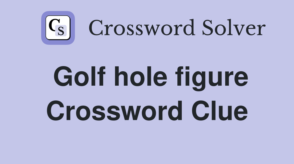 Golf hole figure Crossword Clue