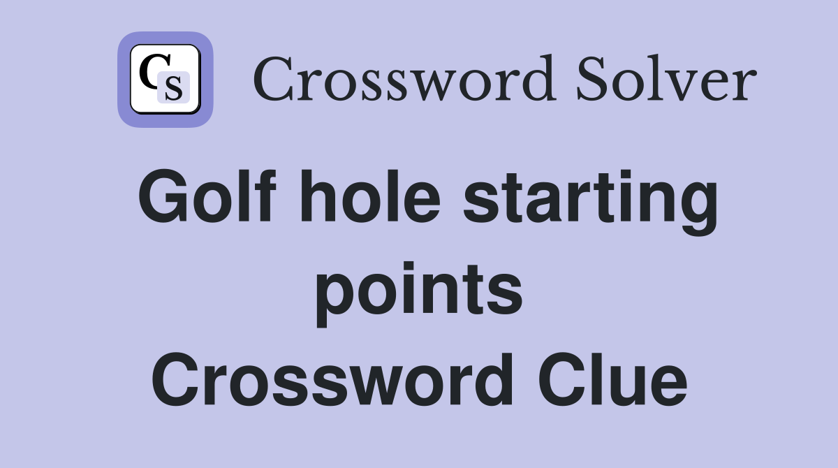 Golf hole starting points Crossword Clue