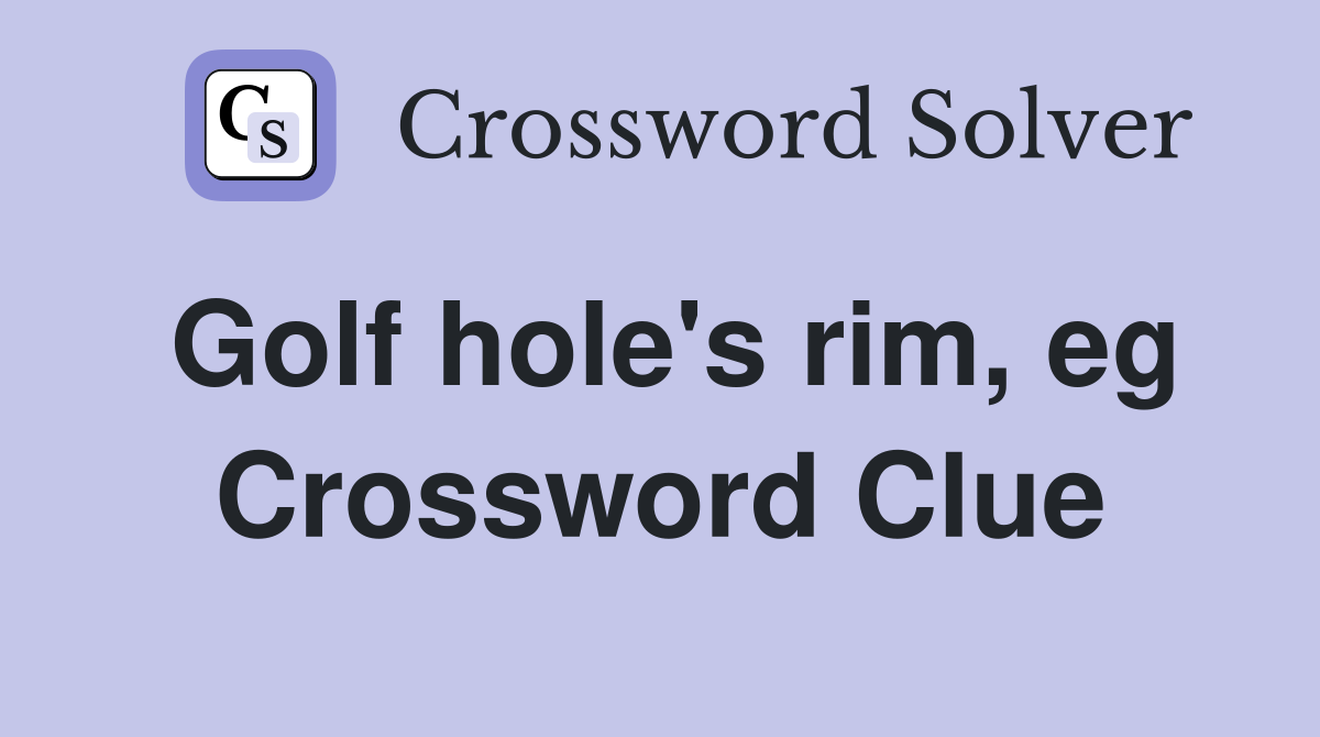 Golf hole's rim, eg Crossword Clue