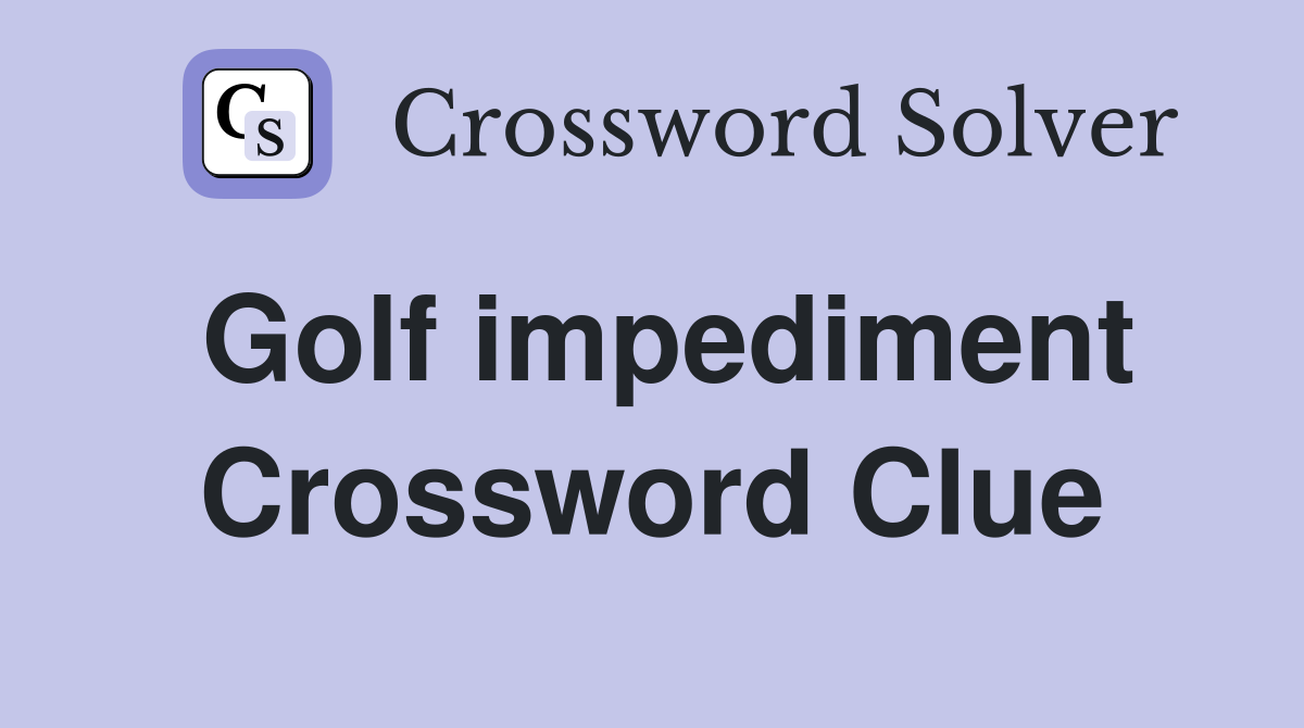 Golf impediment Crossword Clue