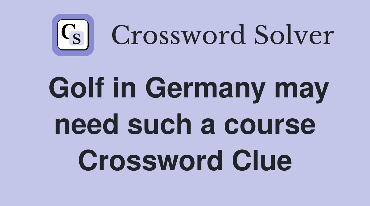 Golf in Germany may need such a course Crossword Clue