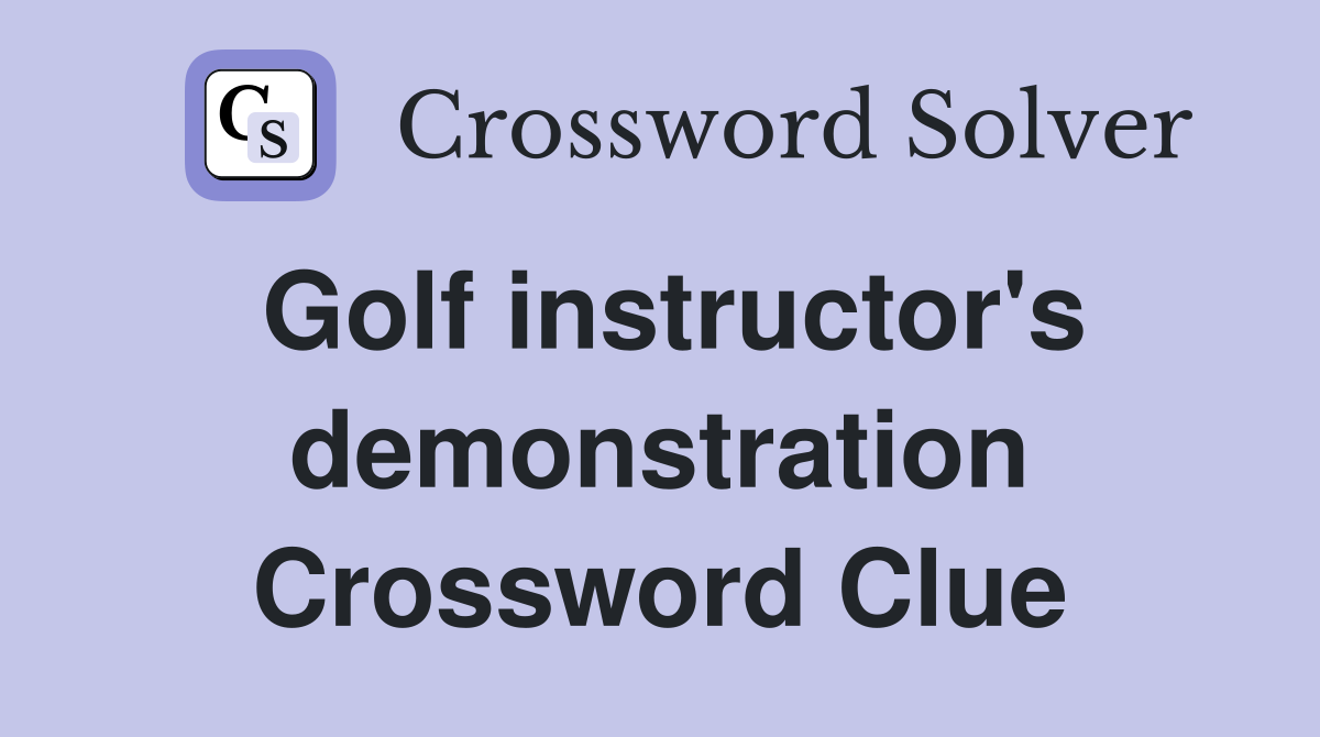 Golf instructor's demonstration Crossword Clue