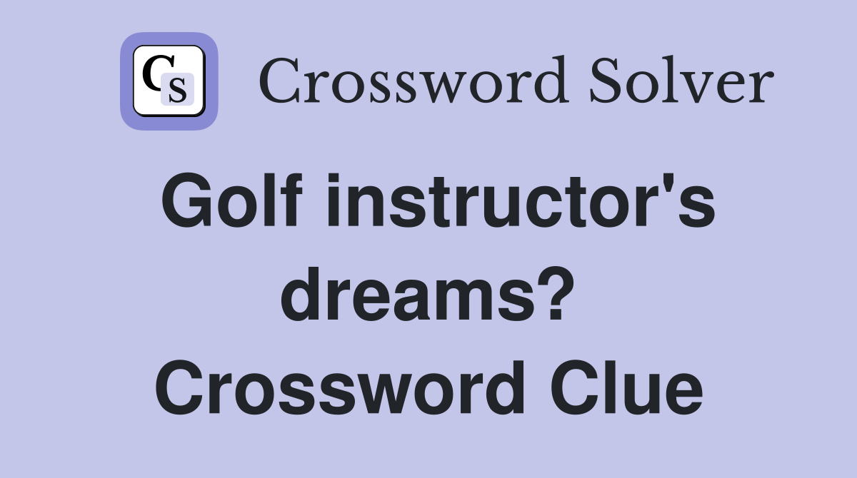 Golf instructor's dreams? Crossword Clue
