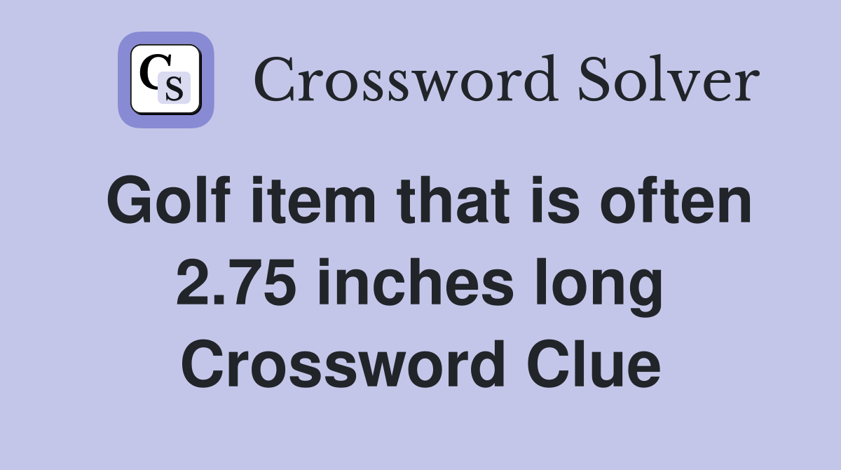 Golf item that is often 2.75 inches long Crossword Clue