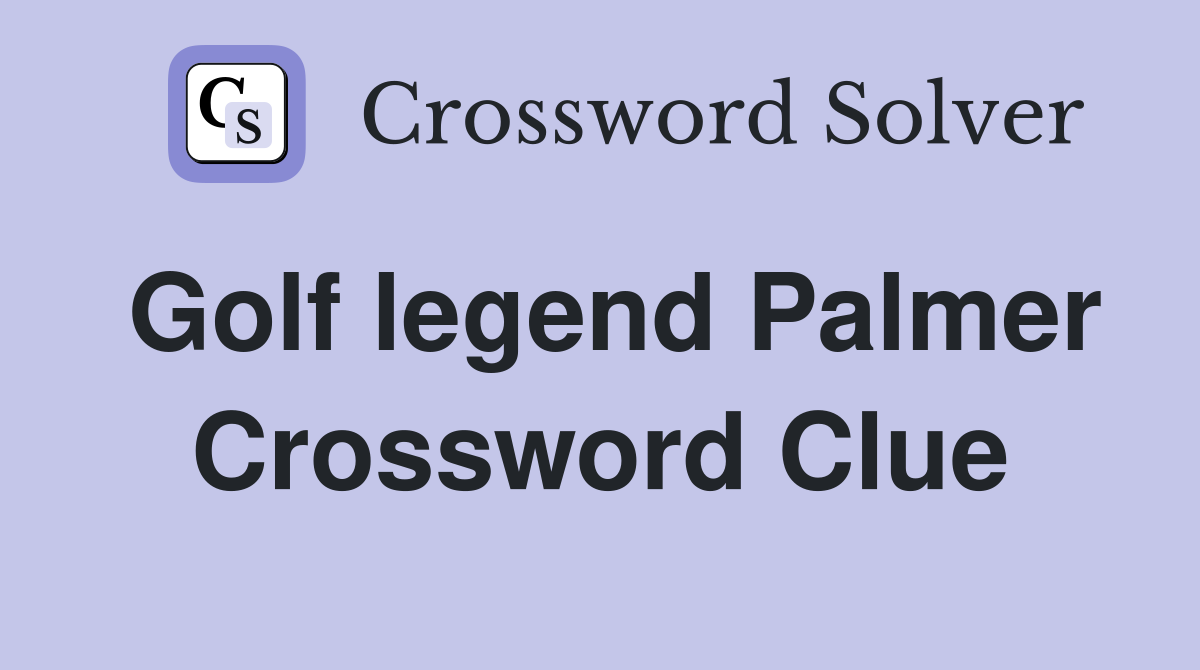 Golf legend Palmer Crossword Clue