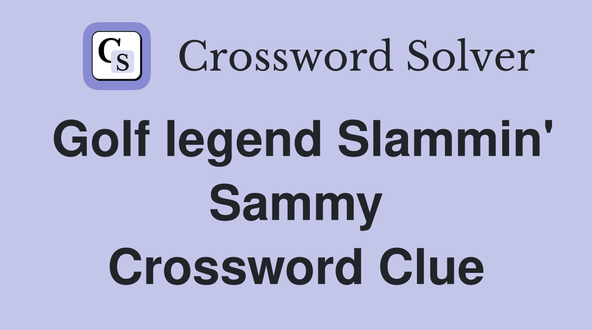 Golf legend Slammin' Sammy Crossword Clue
