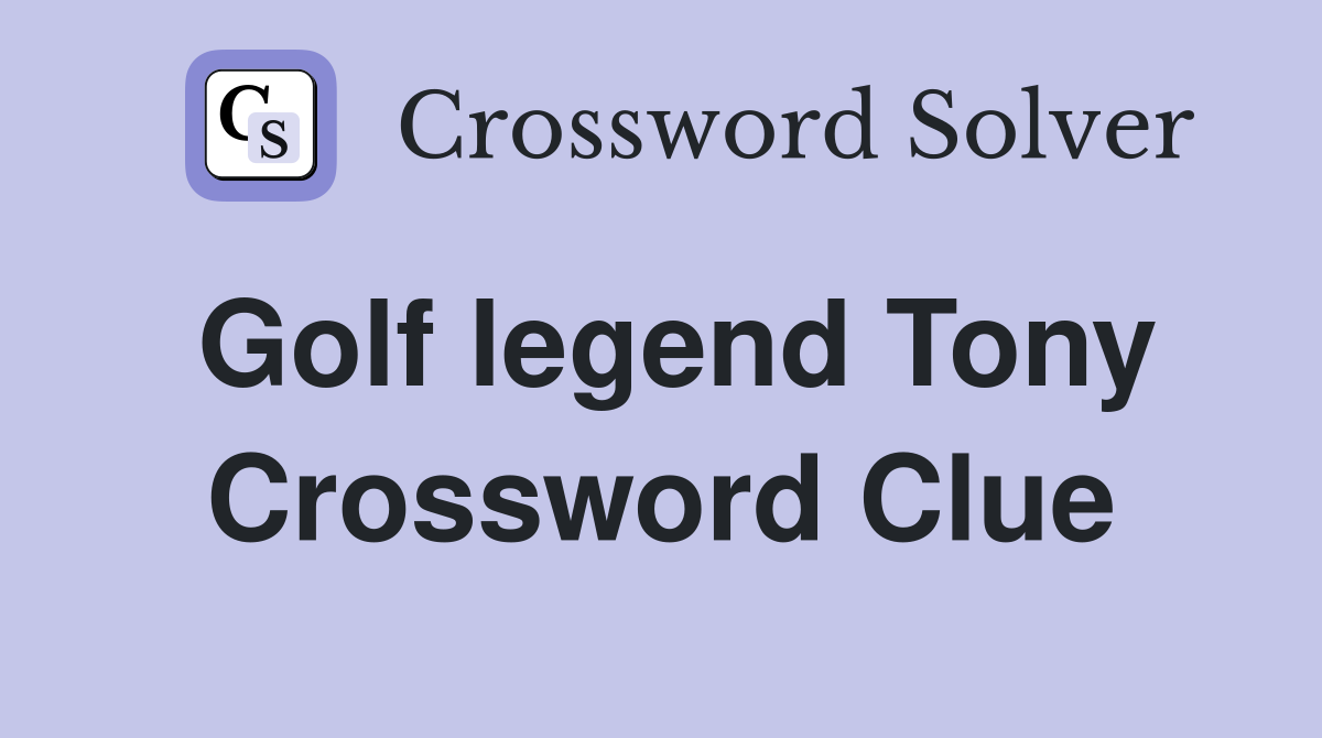 Golf legend Tony Crossword Clue