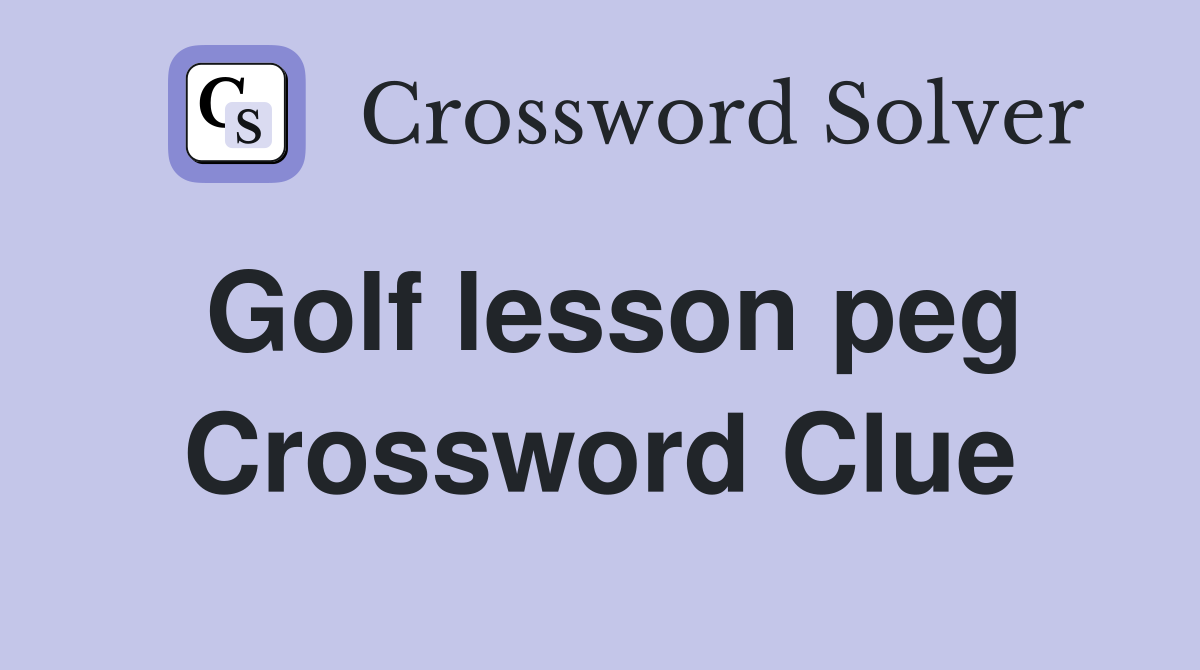 Golf lesson peg Crossword Clue