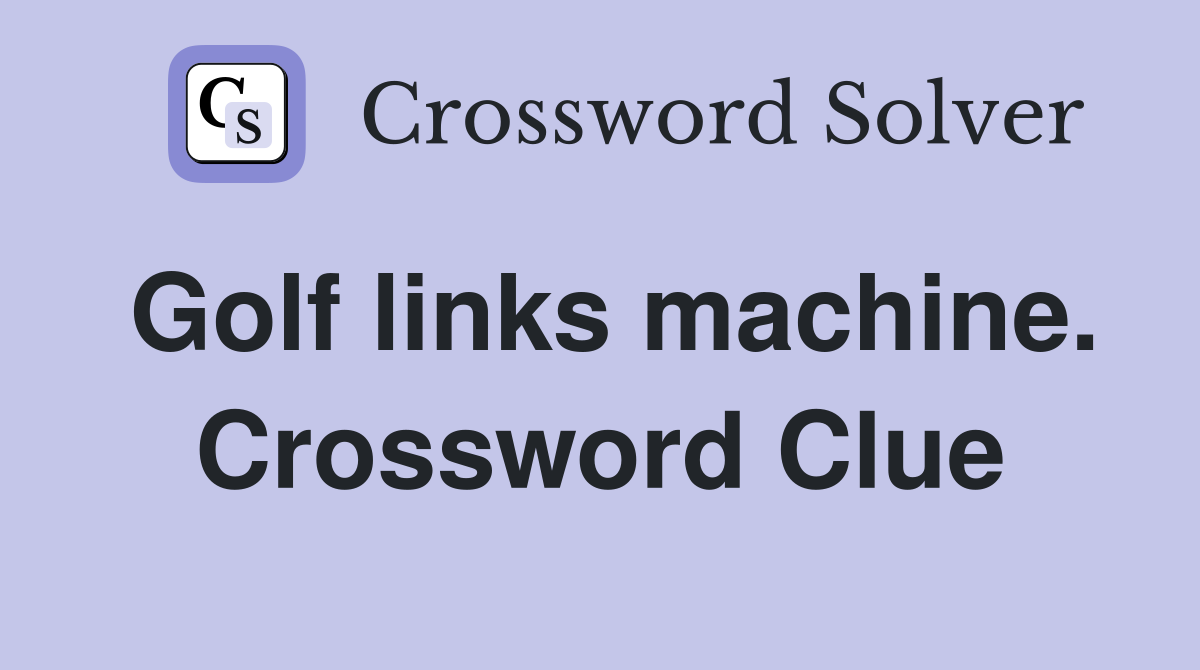 Golf links machine. Crossword Clue