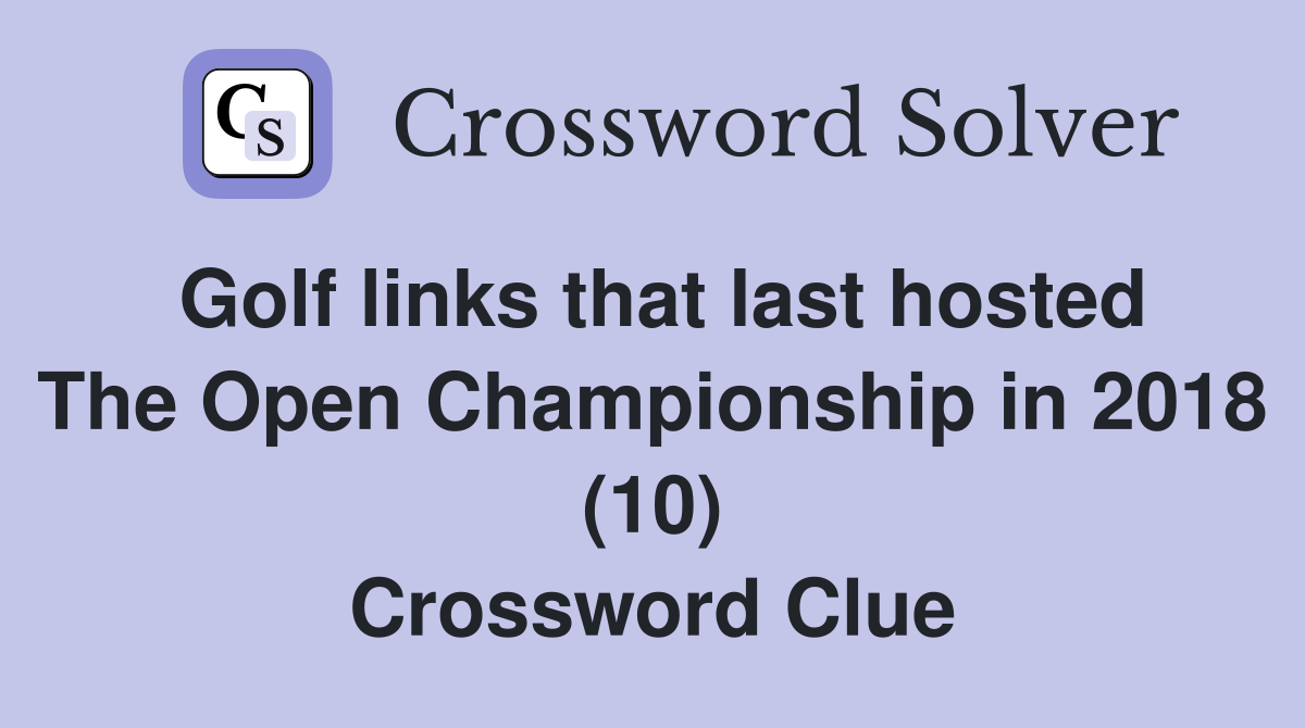 Golf links that last hosted The Open Championship in 2018 (10) Crossword Clue
