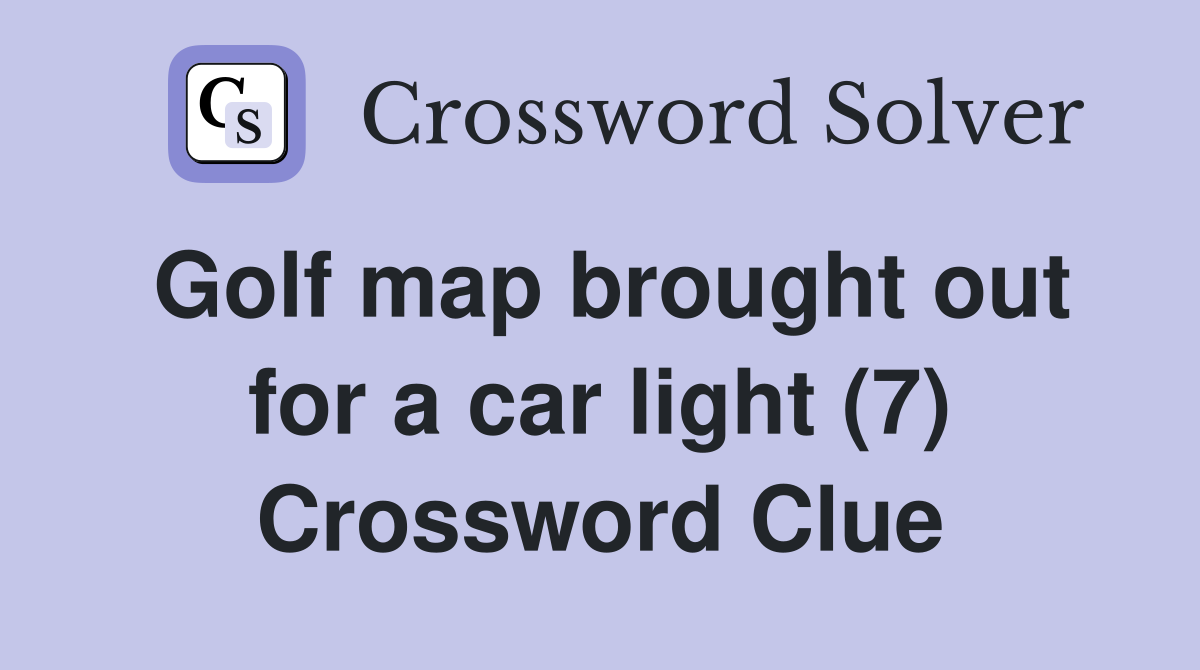 Golf map brought out for a car light (7) Crossword Clue