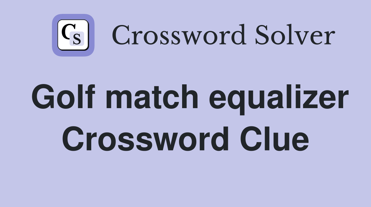 Golf match equalizer Crossword Clue