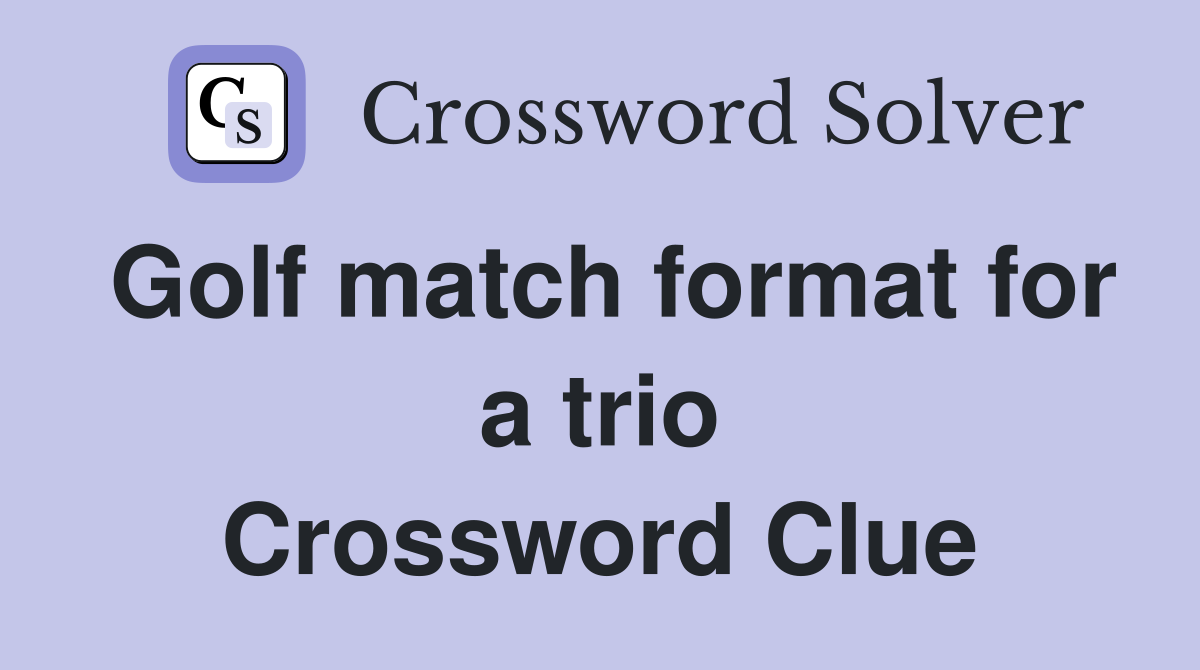 Golf match format for a trio Crossword Clue