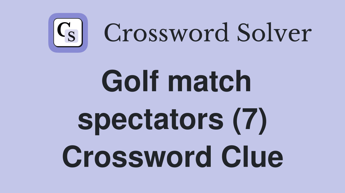 Golf match spectators (7) Crossword Clue