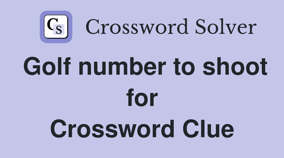 Golf number to shoot for Crossword Clue