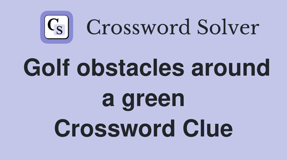 Golf obstacles around a green Crossword Clue