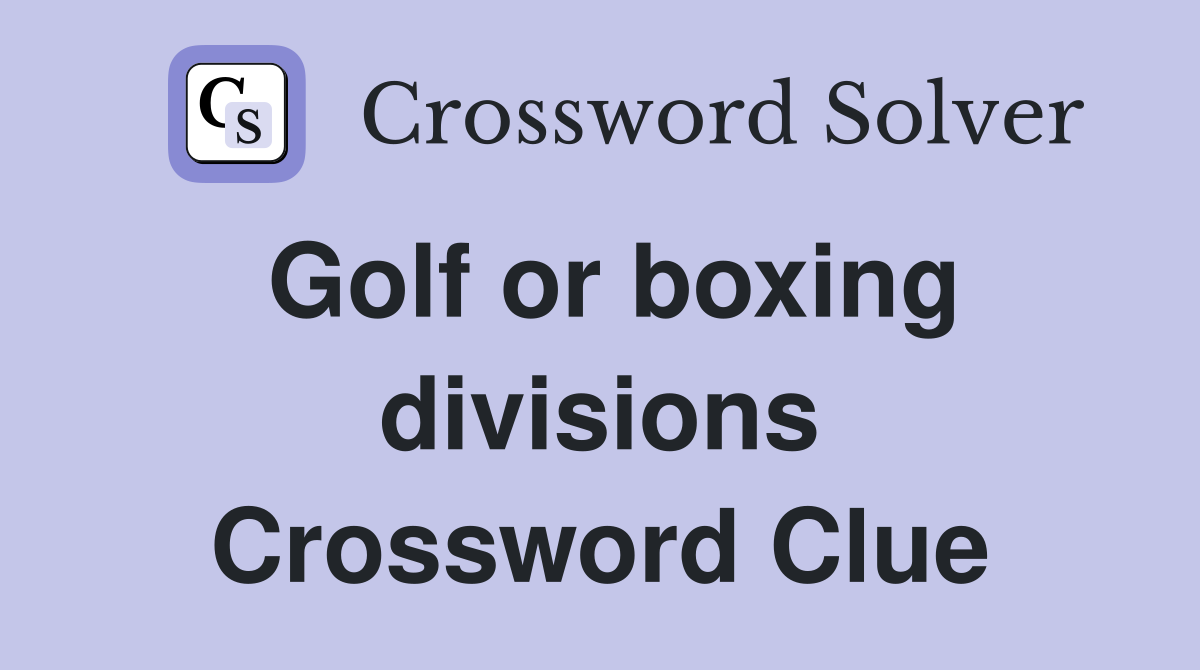 Golf or boxing divisions Crossword Clue