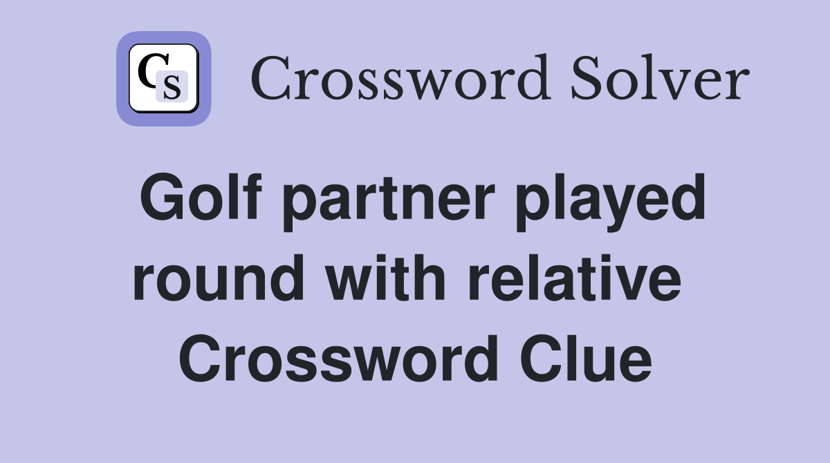 Golf partner played round with relative  Crossword Clue