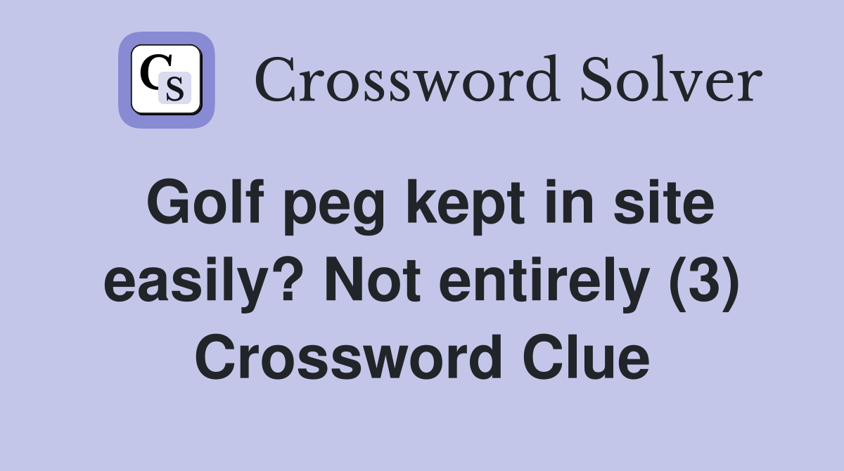 Golf peg kept in site easily? Not entirely (3) Crossword Clue