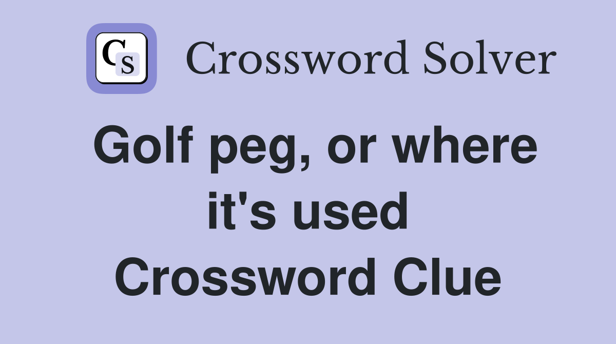 Golf peg, or where it's used Crossword Clue