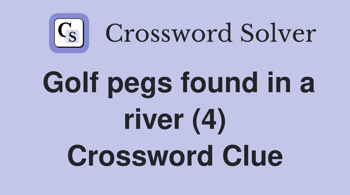 Golf pegs found in a river (4) Crossword Clue