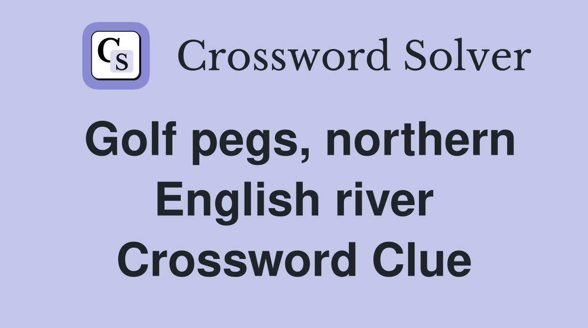 Golf pegs, northern English river Crossword Clue