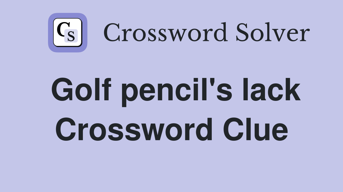 Golf pencil's lack Crossword Clue