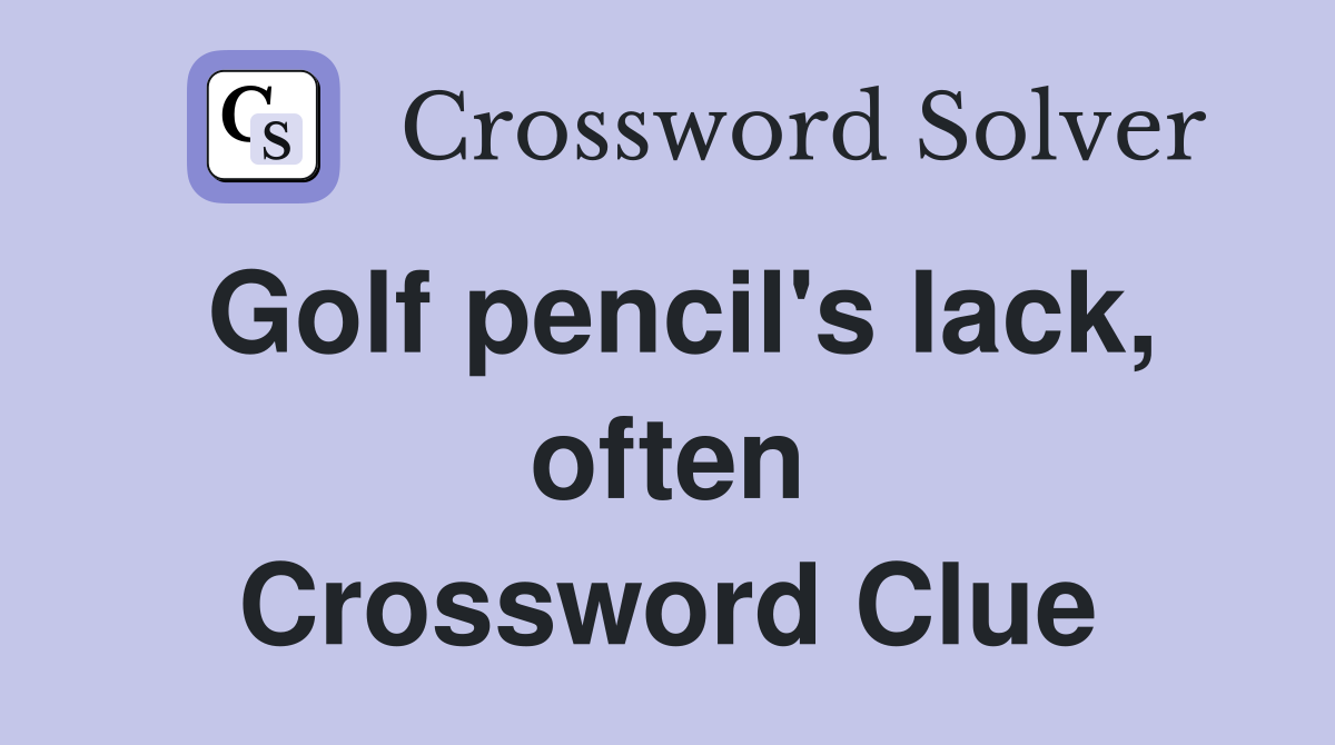 Golf pencil's lack, often Crossword Clue
