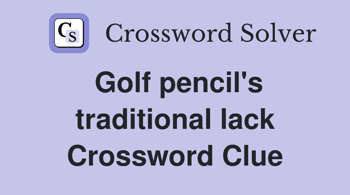 Golf pencil's traditional lack Crossword Clue