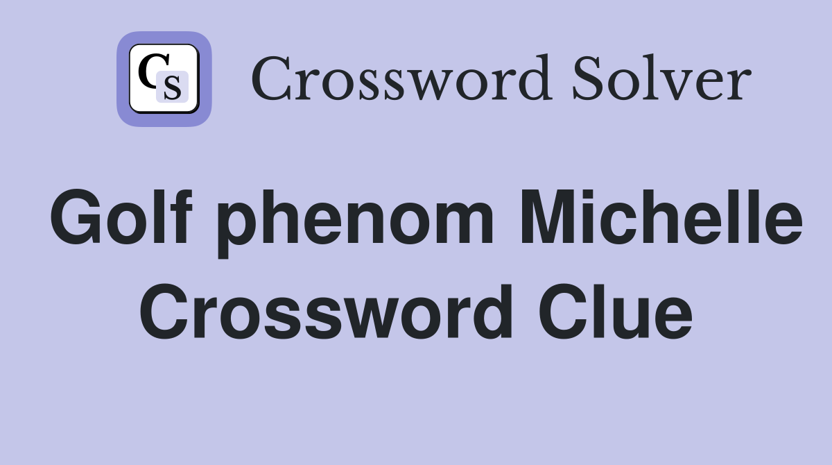 Golf phenom Michelle Crossword Clue