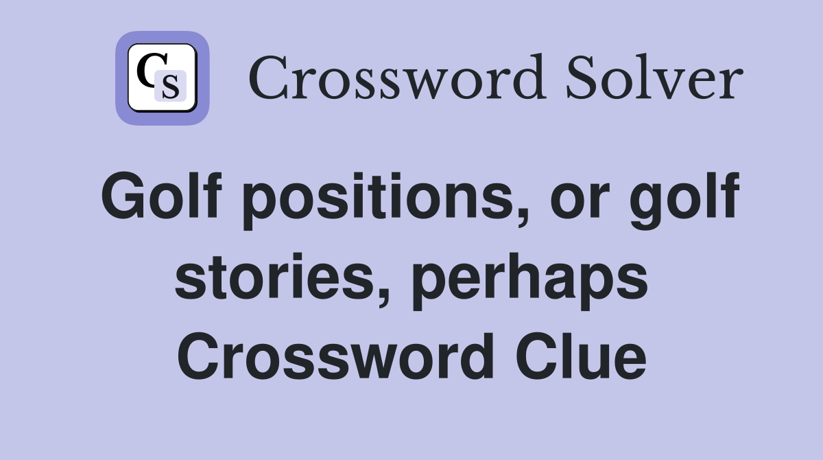 Golf positions, or golf stories, perhaps Crossword Clue