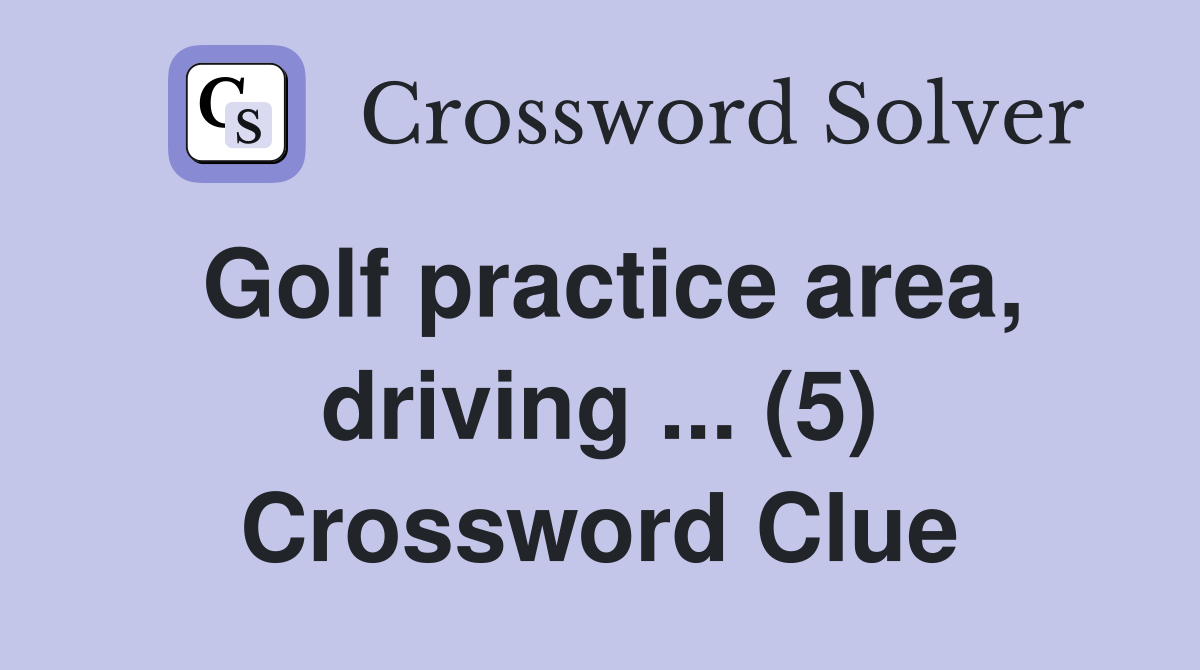 Golf practice area, driving ... (5) Crossword Clue