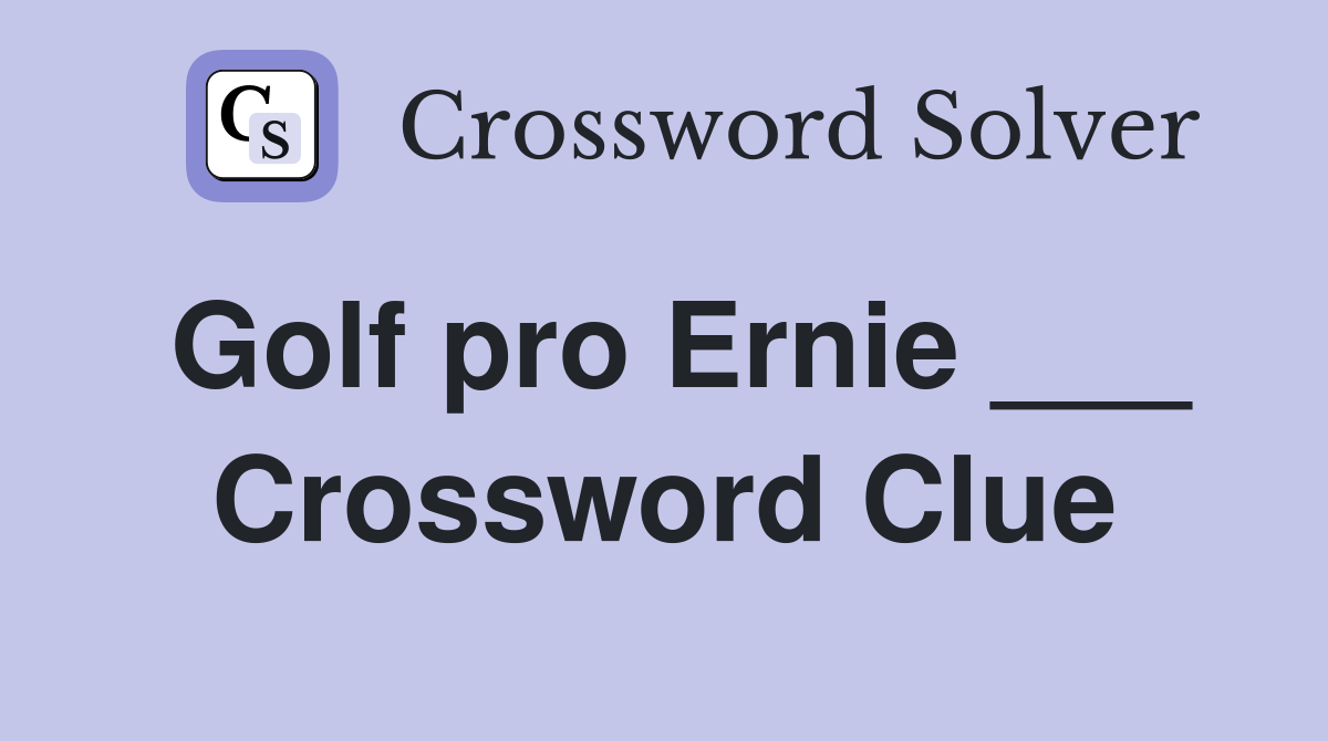 Golf pro Ernie ___ Crossword Clue