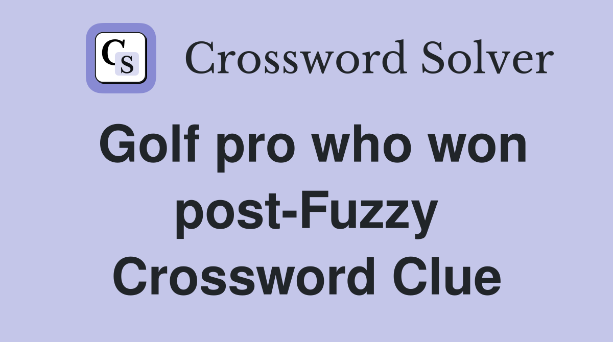 Golf pro who won post-Fuzzy Crossword Clue