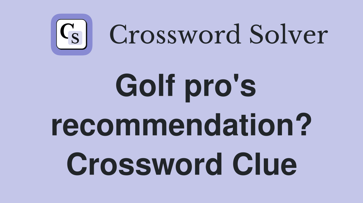 Golf pro's recommendation? Crossword Clue