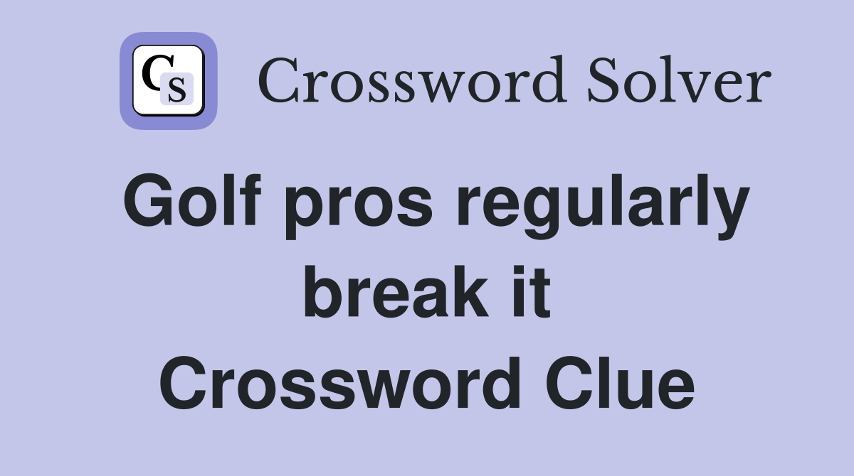 Golf pros regularly break it Crossword Clue