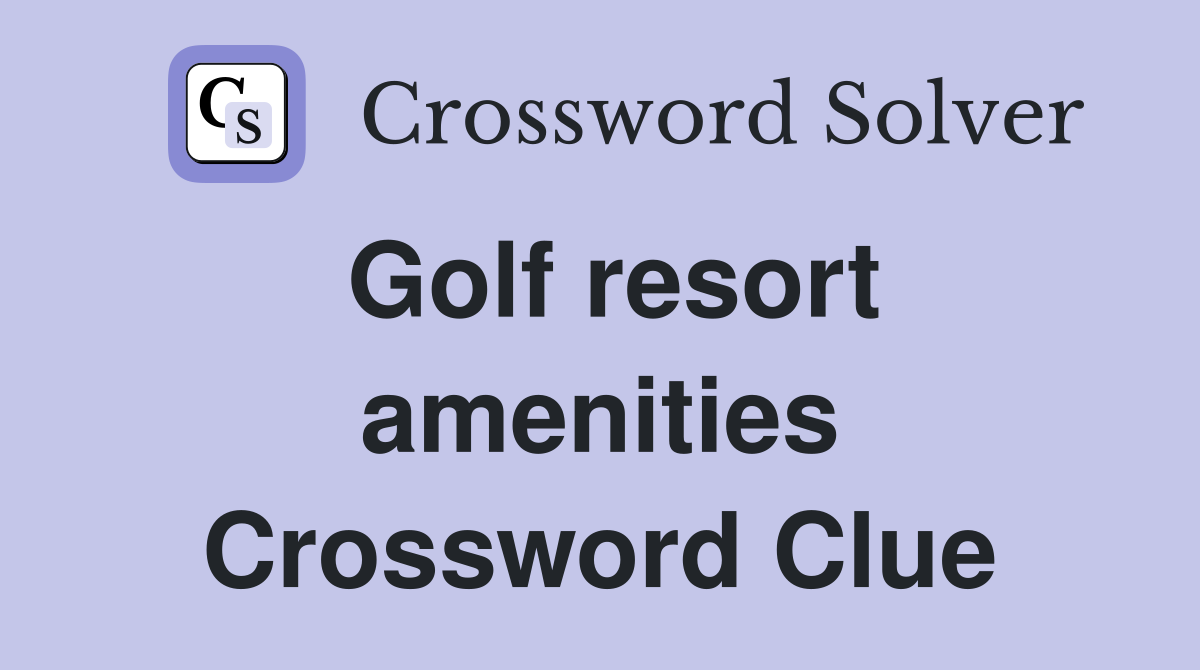 Golf resort amenities Crossword Clue