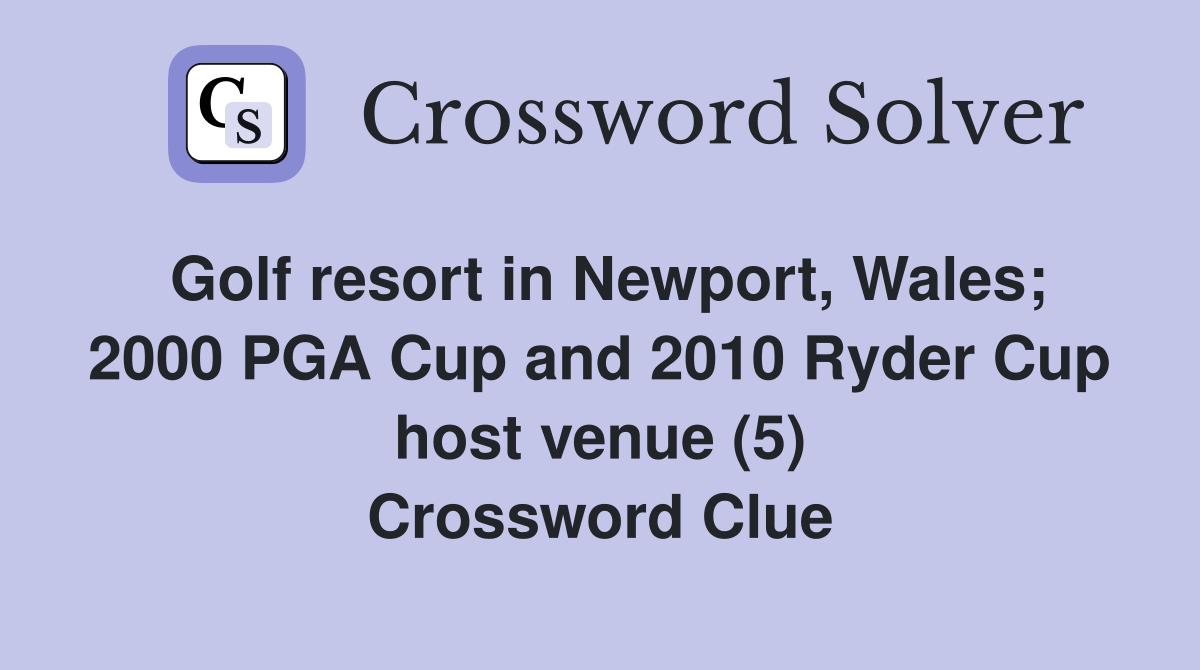 Golf resort in Newport, Wales; 2000 PGA Cup and 2010 Ryder Cup host venue (5) Crossword Clue