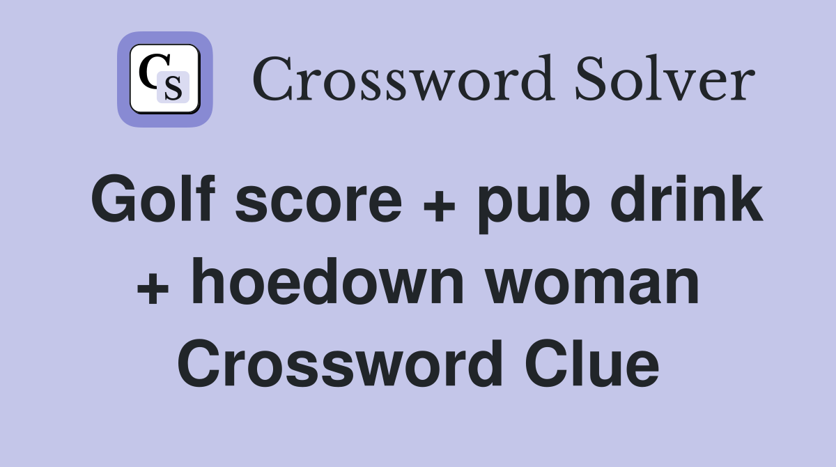 Golf score + pub drink + hoedown woman Crossword Clue