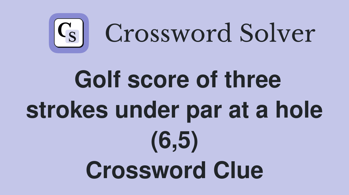 Golf score of three strokes under par at a hole (6,5) Crossword Clue