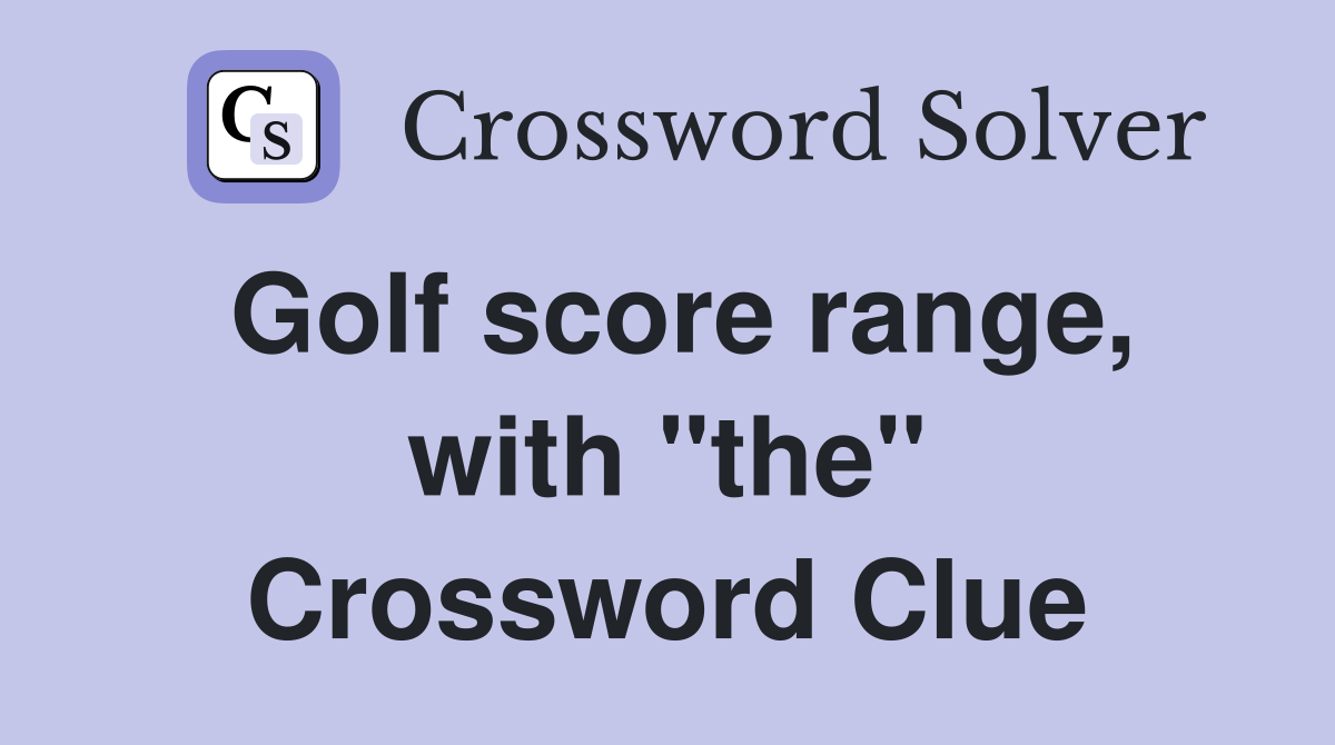 Golf score range, with "the" Crossword Clue