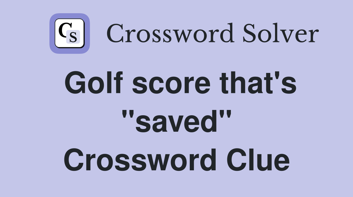 Golf score that's "saved" Crossword Clue