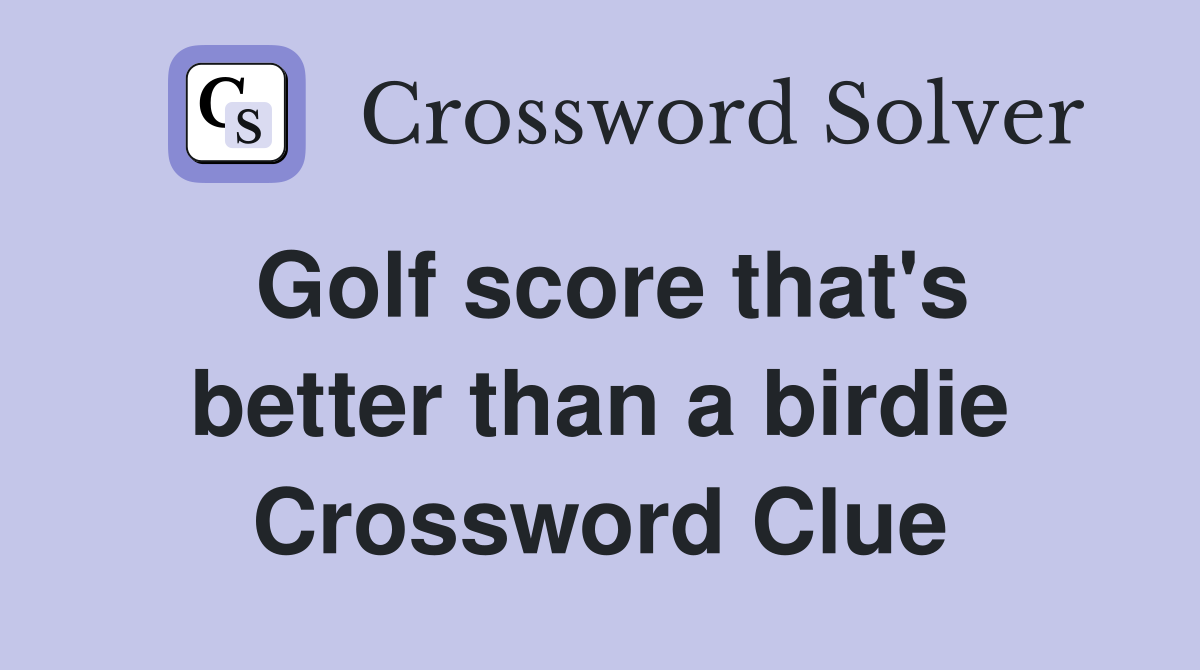 Golf score that's better than a birdie Crossword Clue