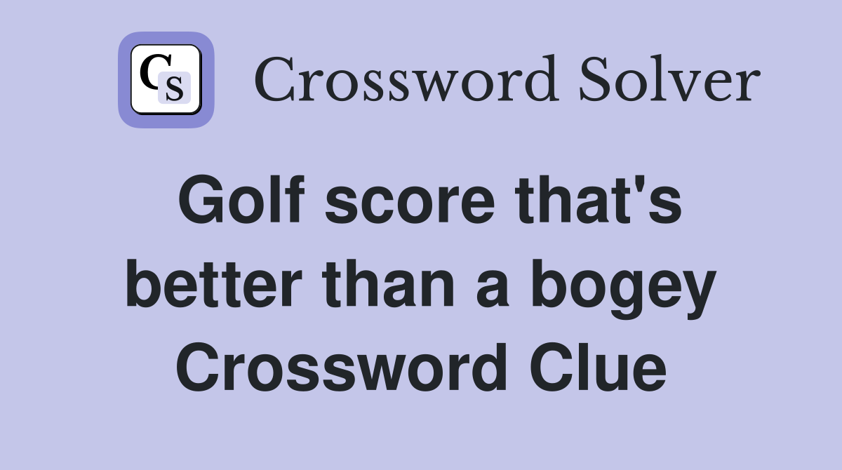 Golf score that's better than a bogey Crossword Clue