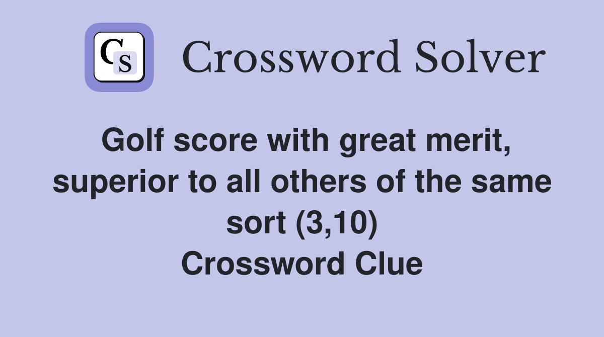 Golf score with great merit, superior to all others of the same sort (3,10) Crossword Clue