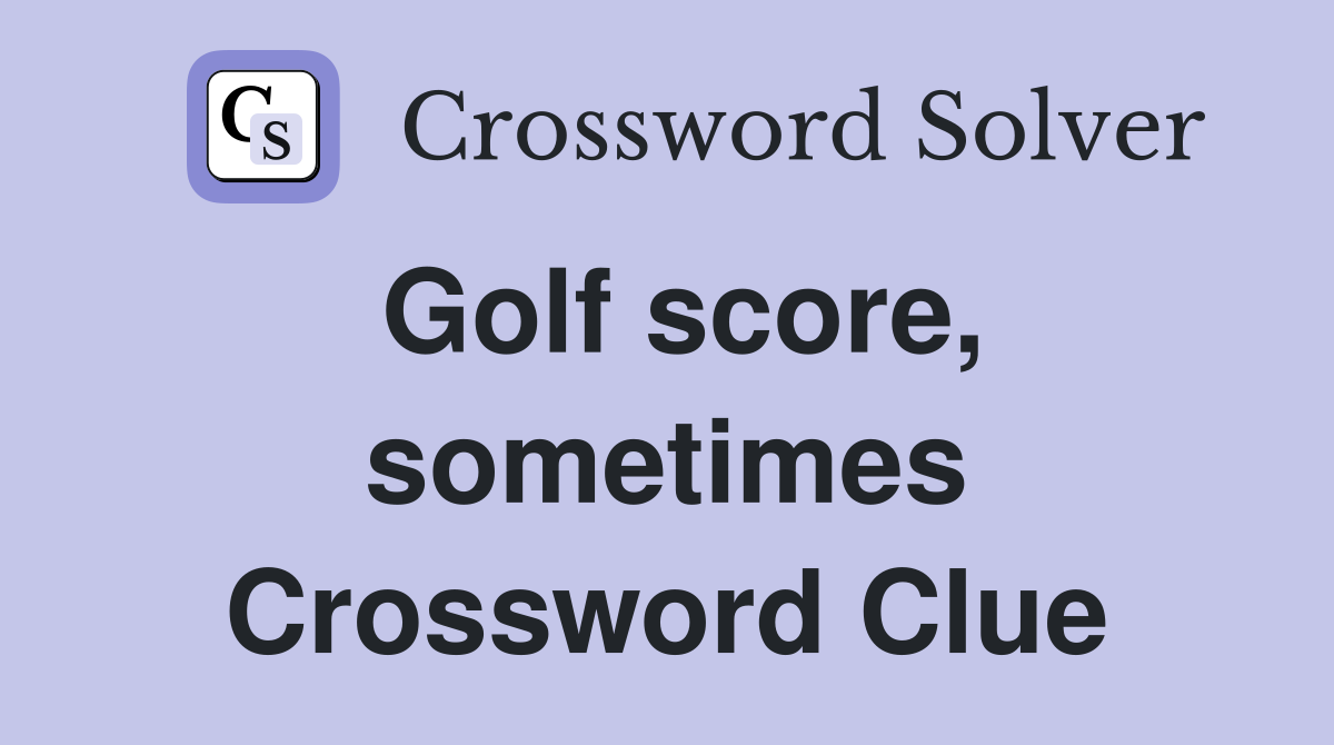 Golf score, sometimes Crossword Clue