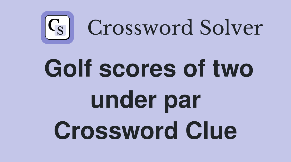 Golf scores of two under par Crossword Clue