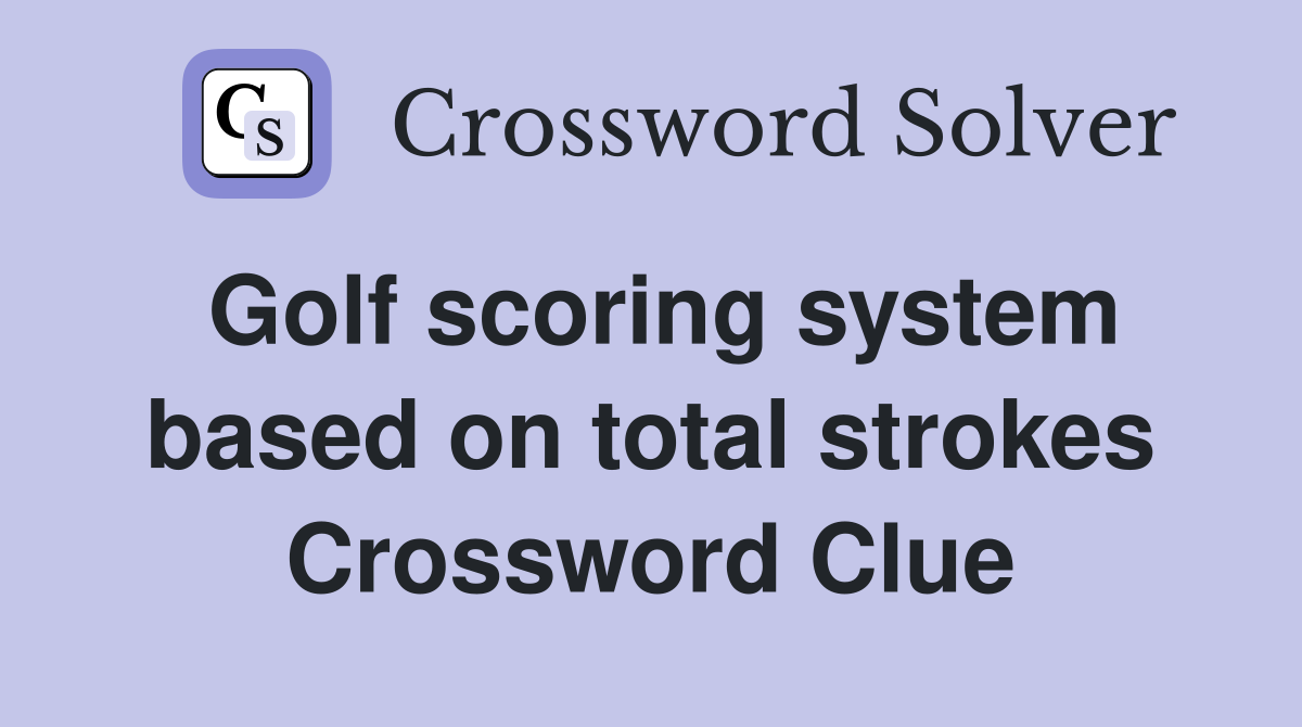 Golf scoring system based on total strokes Crossword Clue